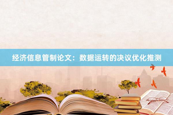 经济信息管制论文：数据运转的决议优化推测